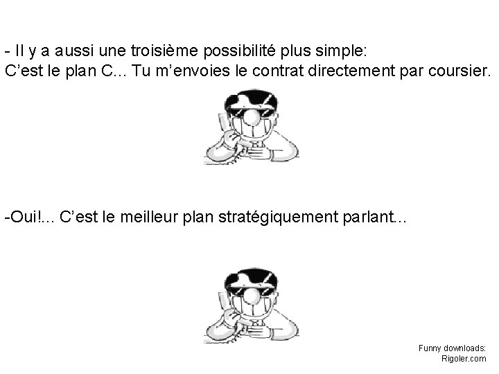 - Il y a aussi une troisième possibilité plus simple: C’est le plan C. - Il y a aussi une troisième possibilité plus simple: C’est le plan C.