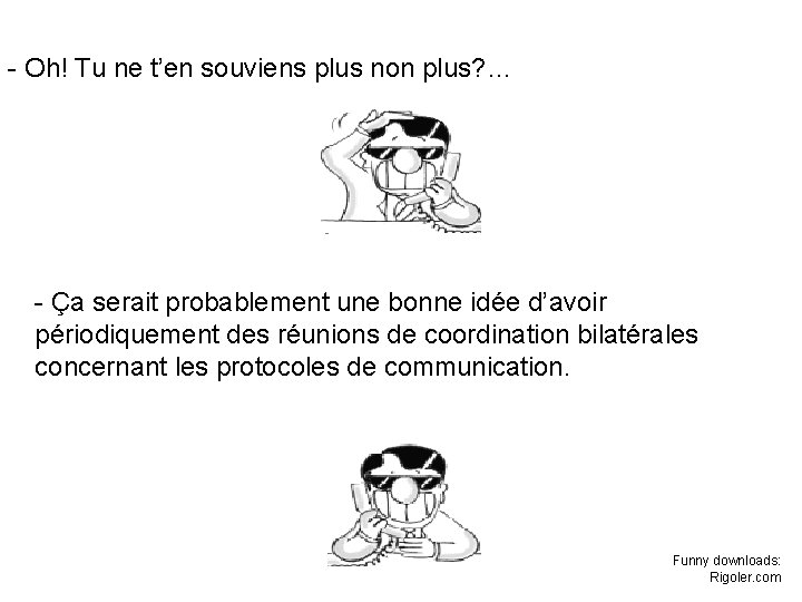 - Oh! Tu ne t’en souviens plus non plus? … - Ça serait probablement - Oh! Tu ne t’en souviens plus non plus? … - Ça serait probablement