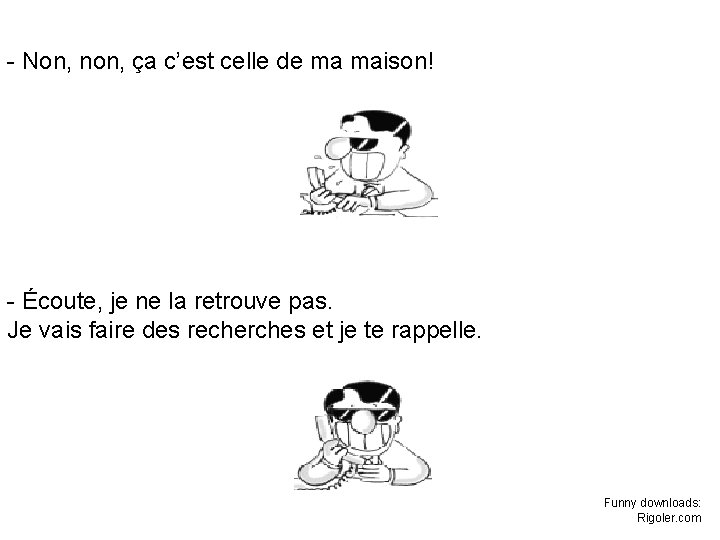 - Non, non, ça c’est celle de ma maison! - Écoute, je ne la - Non, non, ça c’est celle de ma maison! - Écoute, je ne la