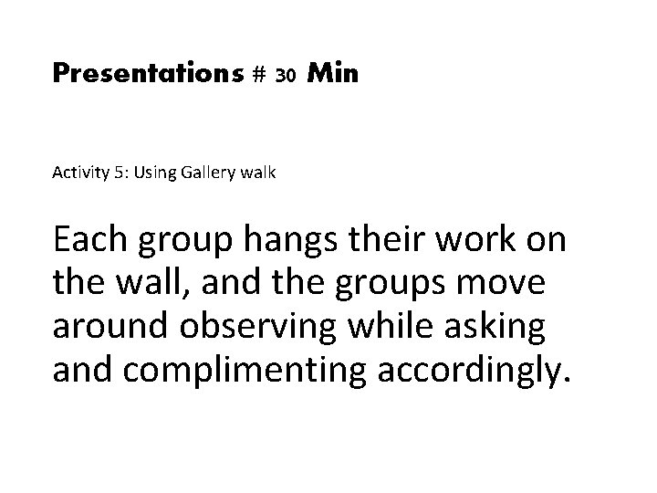 Presentations # 30 Min Activity 5: Using Gallery walk Each group hangs their work Presentations # 30 Min Activity 5: Using Gallery walk Each group hangs their work