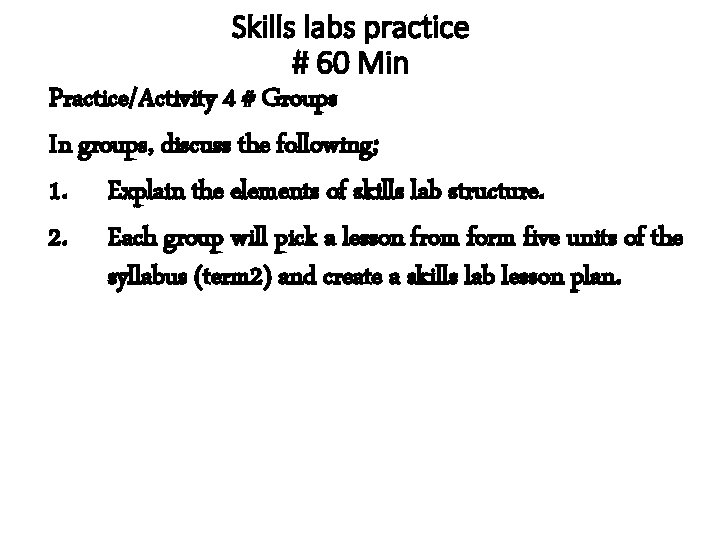 Skills labs practice # 60 Min Practice/Activity 4 # Groups In groups, discuss the Skills labs practice # 60 Min Practice/Activity 4 # Groups In groups, discuss the