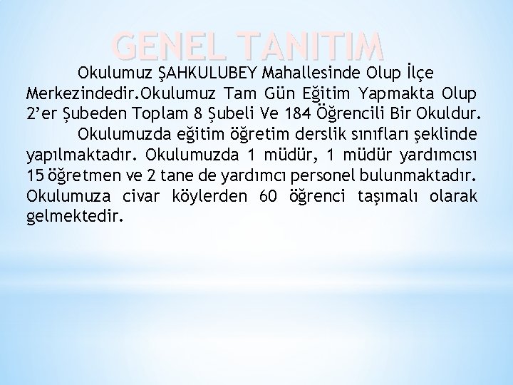 GENEL TANITIM Okulumuz ŞAHKULUBEY Mahallesinde Olup İlçe Merkezindedir. Okulumuz Tam Gün Eğitim Yapmakta Olup