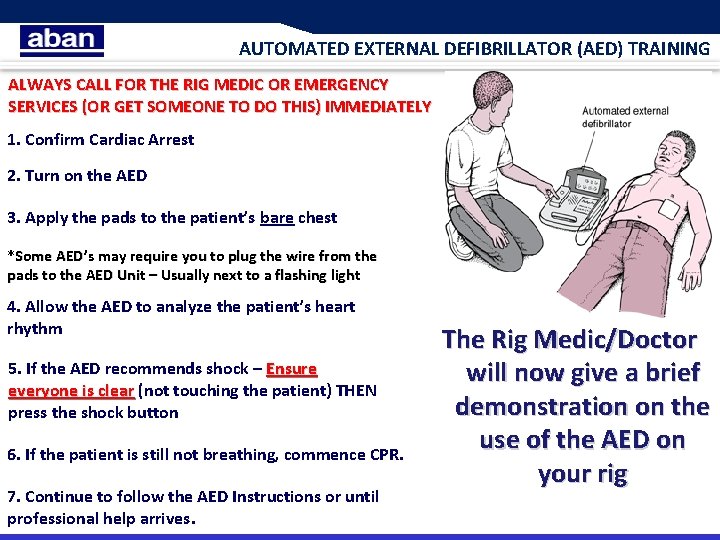 AUTOMATED EXTERNAL DEFIBRILLATOR (AED) TRAINING ALWAYS CALL FOR THE RIG MEDIC OR EMERGENCY SERVICES
