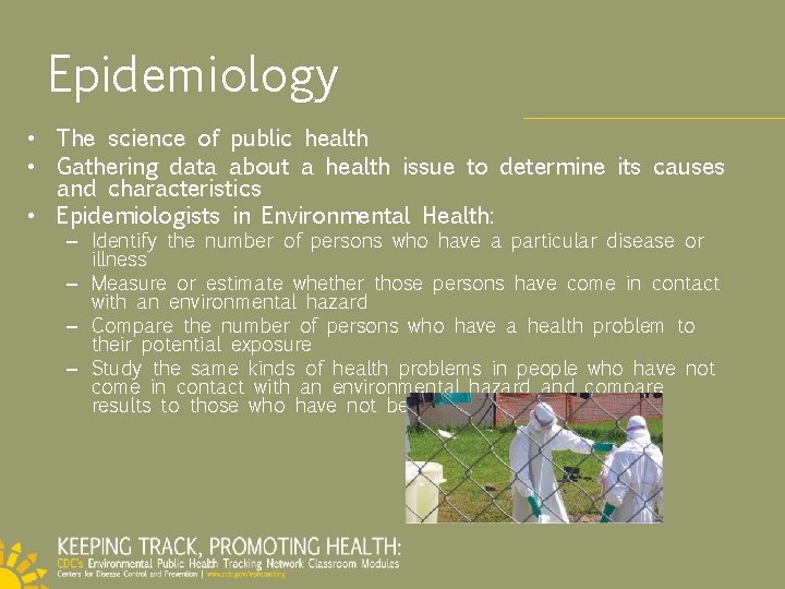 Epidemiology • The science of public health • Gathering data about a health issue