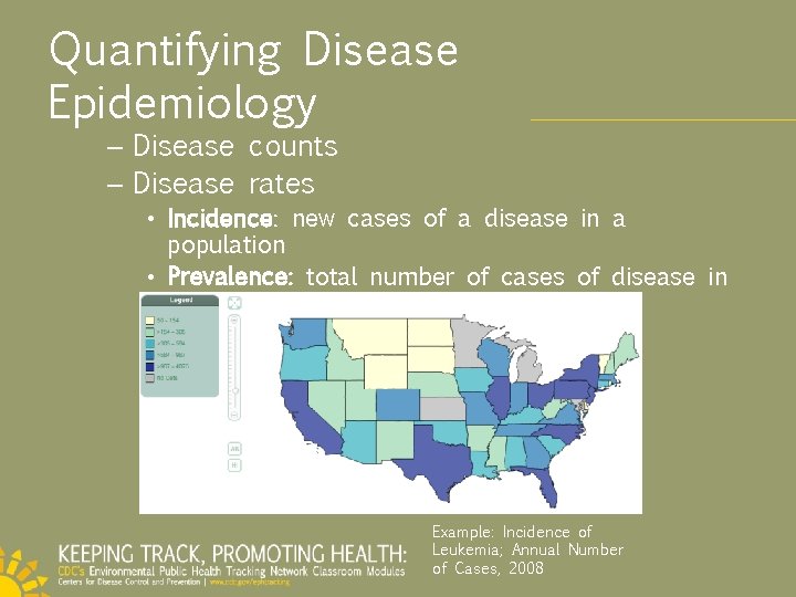 Quantifying Disease Epidemiology – Disease counts – Disease rates • Incidence: new cases of