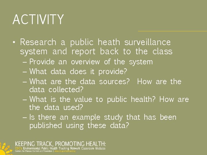 ACTIVITY • Research a public heath surveillance system and report back to the class