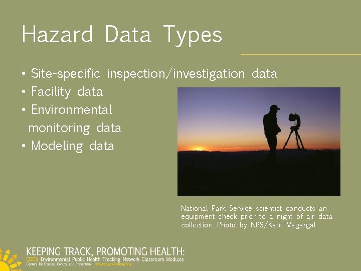 Hazard Data Types • Site-specific inspection/investigation data • Facility data • Environmental monitoring data