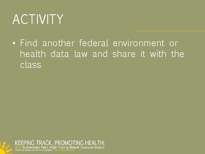 ACTIVITY • Find another federal environment or health data law and share it with