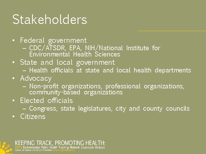 Stakeholders • Federal government – CDC/ATSDR, EPA, NIH/National Institute for Environmental Health Sciences •