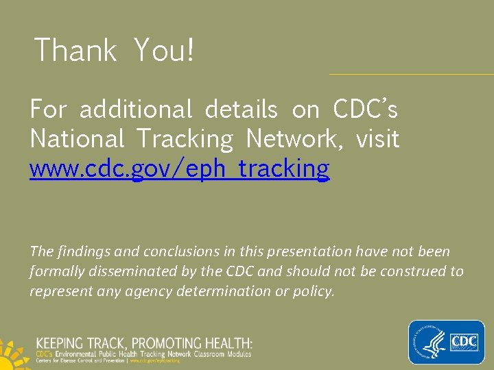 Thank You! For additional details on CDC’s National Tracking Network, visit www. cdc. gov/eph