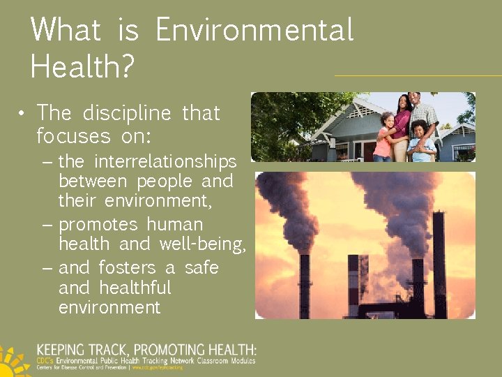 What is Environmental Health? • The discipline that focuses on: – the interrelationships between