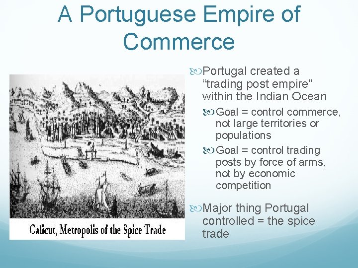 A Portuguese Empire of Commerce Portugal created a “trading post empire” within the Indian