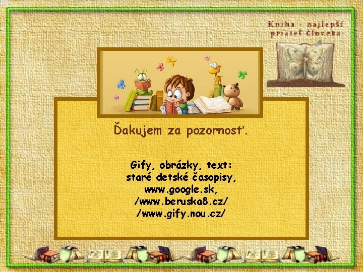 Ďakujem za pozornosť. Gify, obrázky, text: staré detské časopisy, www. google. sk, /www. beruska