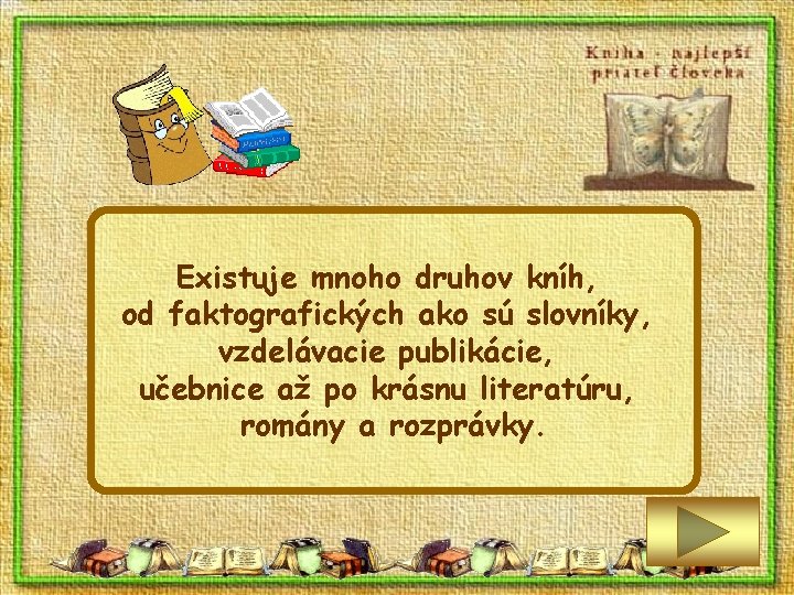 Existuje mnoho druhov kníh, od faktografických ako sú slovníky, vzdelávacie publikácie, učebnice až po