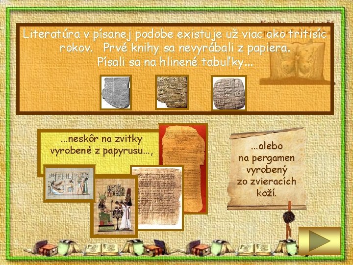 Literatúra v písanej podobe existuje už viac ako tritisíc rokov. Prvé knihy sa nevyrábali