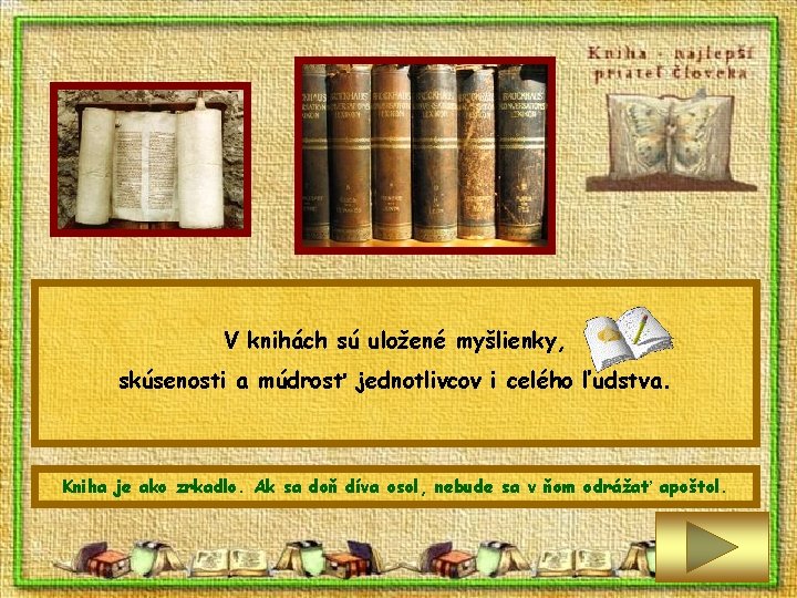 V knihách sú uložené myšlienky, skúsenosti a múdrosť jednotlivcov i celého ľudstva. Kniha je