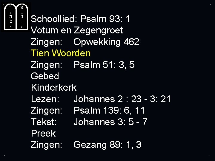 . . Schoollied: Psalm 93: 1 Votum en Zegengroet Zingen: Opwekking 462 Tien Woorden