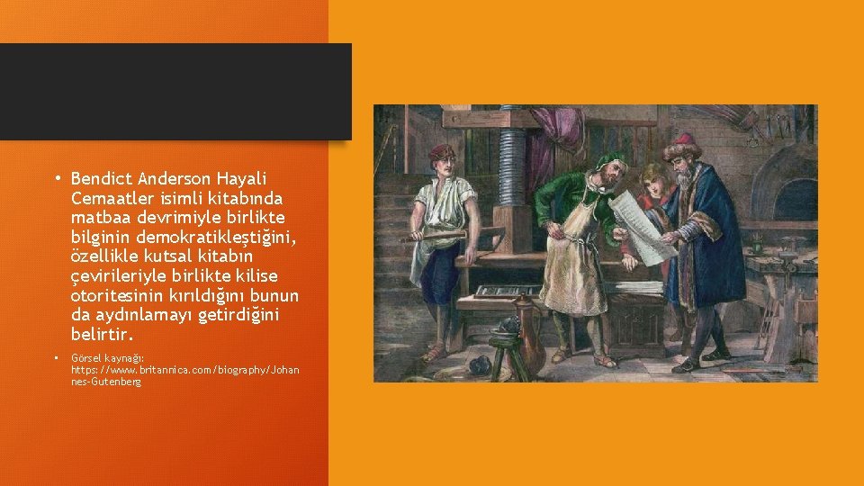  • Bendict Anderson Hayali Cemaatler isimli kitabında matbaa devrimiyle birlikte bilginin demokratikleştiğini, özellikle