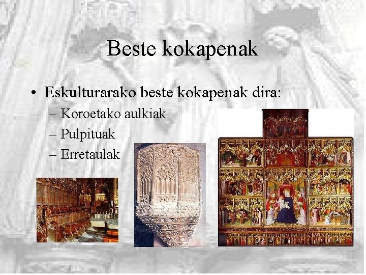 Beste kokapenak • Eskulturarako beste kokapenak dira: – Koroetako aulkiak – Pulpituak – Erretaulak