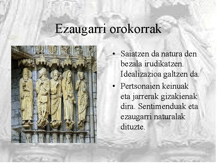 Ezaugarri orokorrak • Saiatzen da natura den bezala irudikatzen. Idealizazioa galtzen da. • Pertsonaien