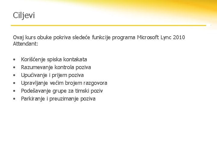 Ciljevi Ovaj kurs obuke pokriva sledeće funkcije programa Microsoft Lync 2010 Attendant: • •