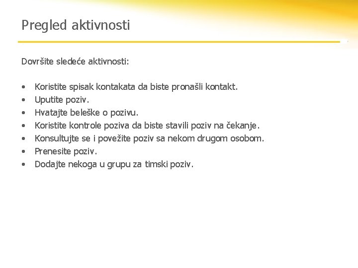 Pregled aktivnosti Dovršite sledeće aktivnosti: • • Koristite spisak kontakata da biste pronašli kontakt.