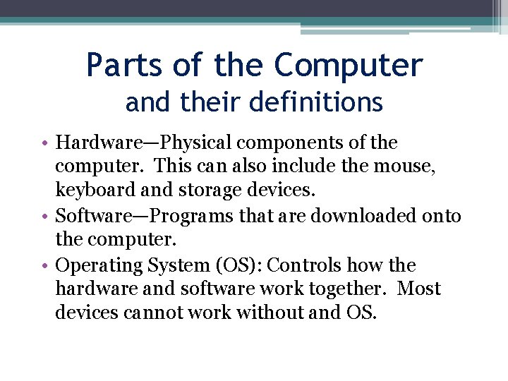 Parts of the Computer and their definitions • Hardware—Physical components of the computer. This