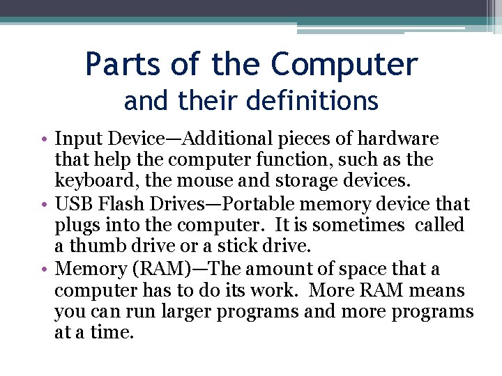 Parts of the Computer and their definitions • Input Device—Additional pieces of hardware that