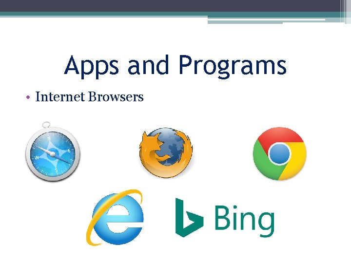Apps and Programs • Internet Browsers 