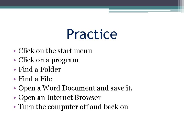 Practice • • Click on the start menu Click on a program Find a