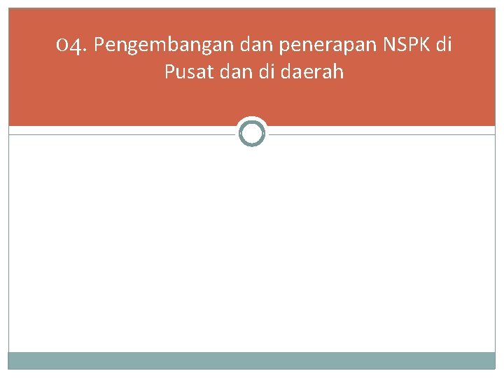 04. Pengembangan dan penerapan NSPK di Pusat dan di daerah 