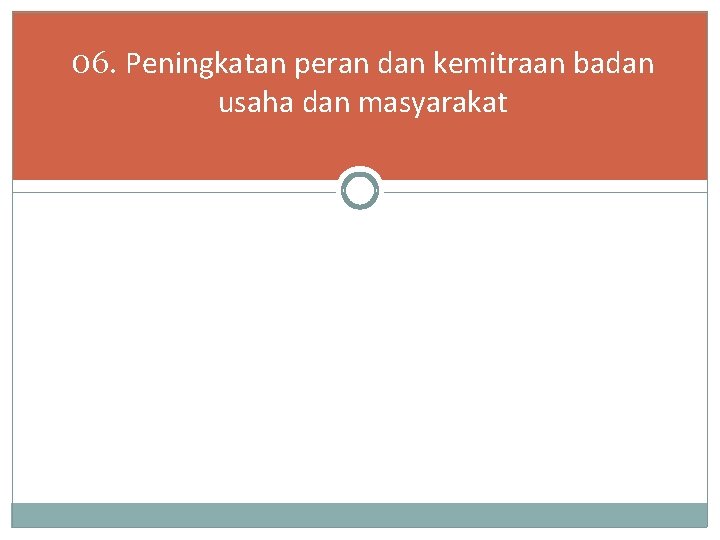 06. Peningkatan peran dan kemitraan badan usaha dan masyarakat 