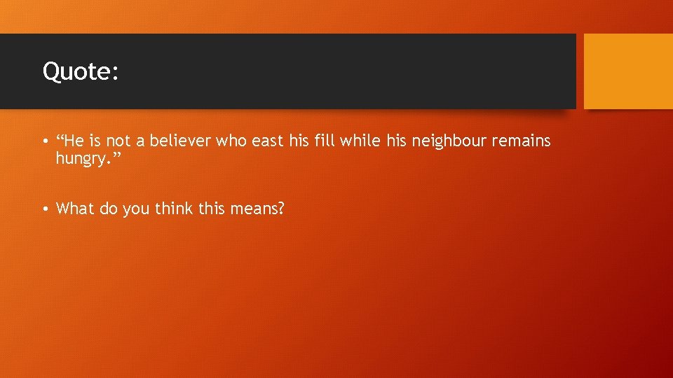 Quote: • “He is not a believer who east his fill while his neighbour