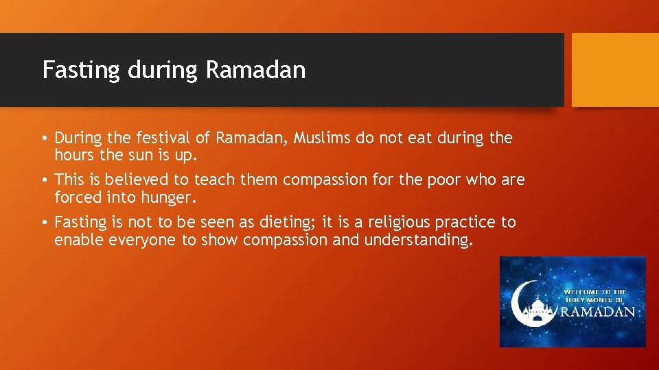 Fasting during Ramadan • During the festival of Ramadan, Muslims do not eat during