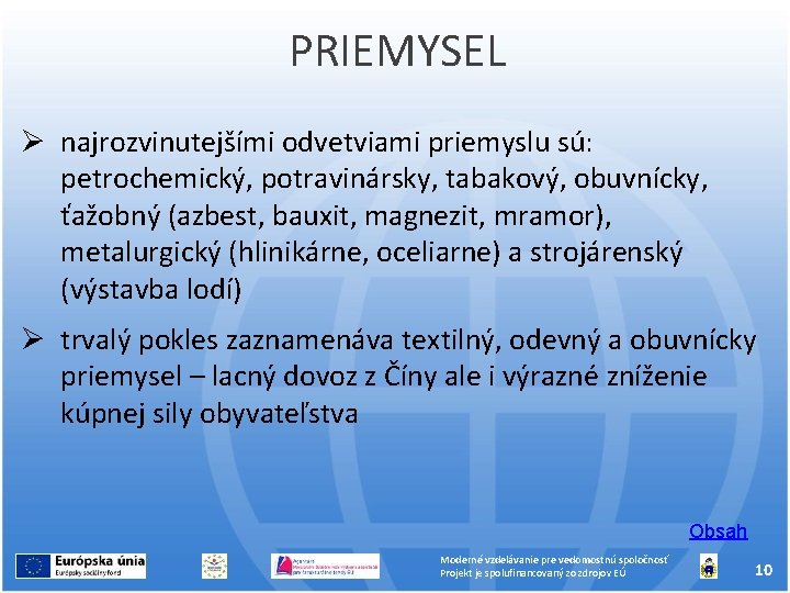 PRIEMYSEL najrozvinutejšími odvetviami priemyslu sú: petrochemický, potravinársky, tabakový, obuvnícky, ťažobný (azbest, bauxit, magnezit, mramor),