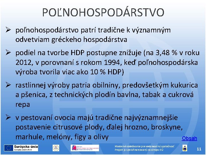 POĽNOHOSPODÁRSTVO poľnohospodárstvo patrí tradične k významným odvetviam gréckeho hospodárstva podiel na tvorbe HDP postupne