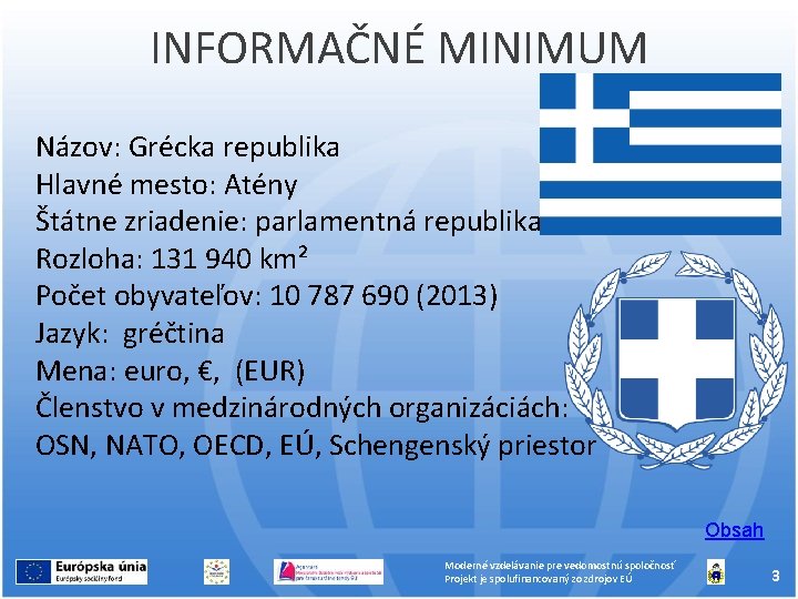 INFORMAČNÉ MINIMUM Názov: Grécka republika Hlavné mesto: Atény Štátne zriadenie: parlamentná republika Rozloha: 131