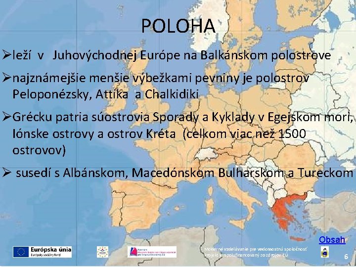 POLOHA leží v Juhovýchodnej Európe na Balkánskom polostrove najznámejšie menšie výbežkami pevniny je polostrov