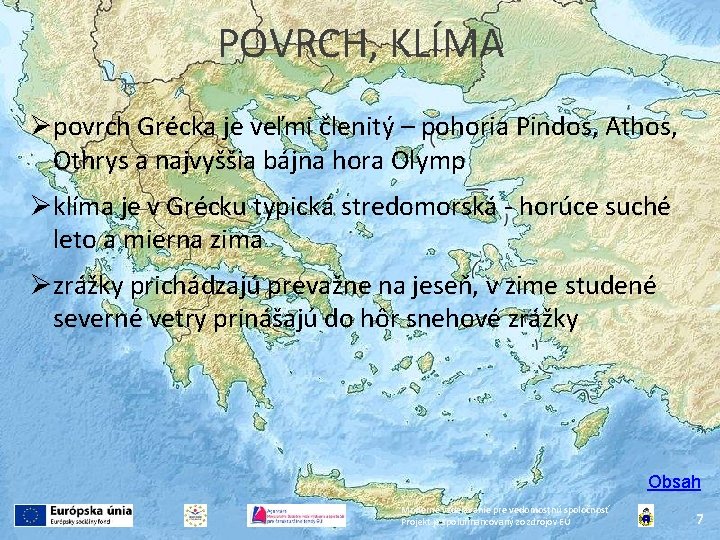 POVRCH, KLÍMA povrch Grécka je veľmi členitý – pohoria Pindos, Athos, Othrys a najvyššia