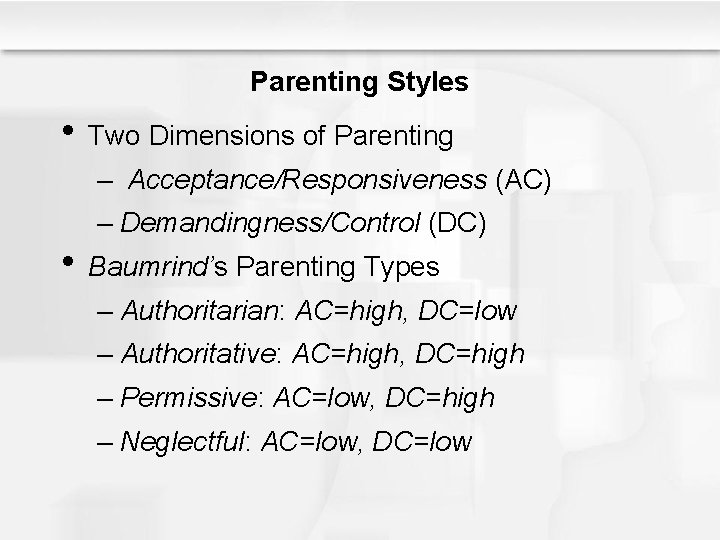 Parenting Styles • Two Dimensions of Parenting – Acceptance/Responsiveness (AC) – Demandingness/Control (DC) •