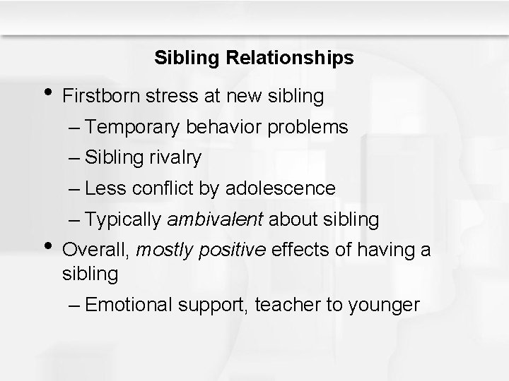 Sibling Relationships • Firstborn stress at new sibling – Temporary behavior problems – Sibling