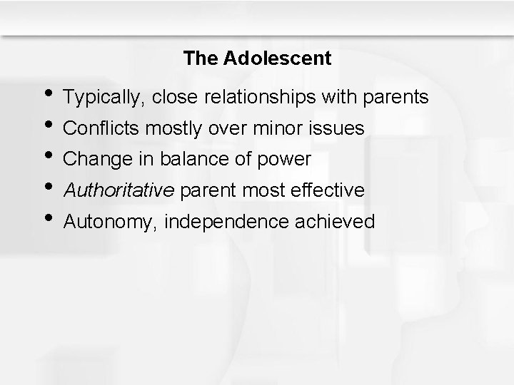 The Adolescent • Typically, close relationships with parents • Conflicts mostly over minor issues