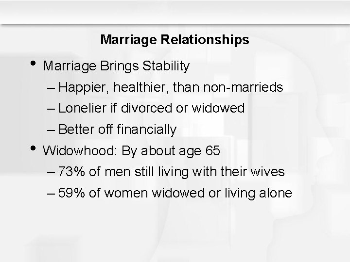 Marriage Relationships • Marriage Brings Stability – Happier, healthier, than non-marrieds – Lonelier if