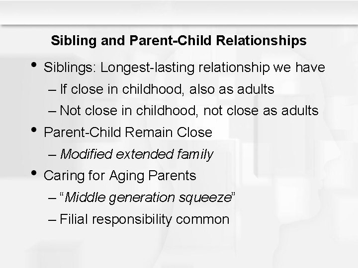 Sibling and Parent-Child Relationships • Siblings: Longest-lasting relationship we have – If close in