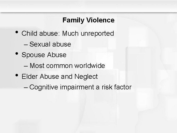 Family Violence • Child abuse: Much unreported – Sexual abuse • Spouse Abuse –