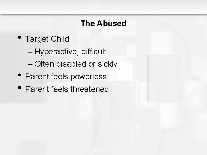 The Abused • Target Child – Hyperactive, difficult – Often disabled or sickly •