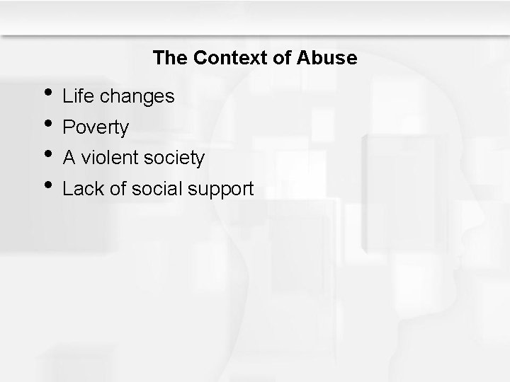 The Context of Abuse • Life changes • Poverty • A violent society •