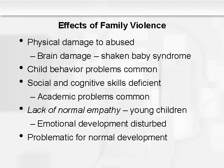 Effects of Family Violence • Physical damage to abused – Brain damage – shaken