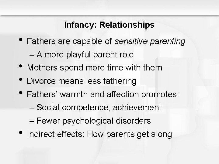 Infancy: Relationships • Fathers are capable of sensitive parenting – A more playful parent