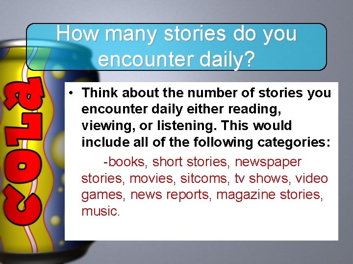 How many stories do you encounter daily? • Think about the number of stories